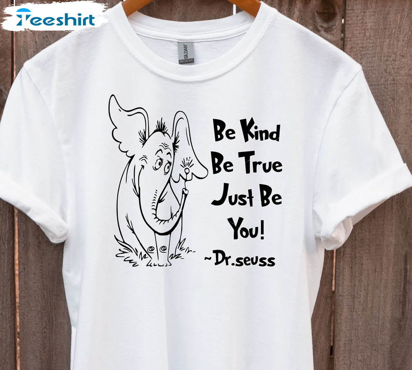 Dr. Seuss Be Kind Be True Just Be You Shirt, Hortonn Long Sleeve Short Sleeve