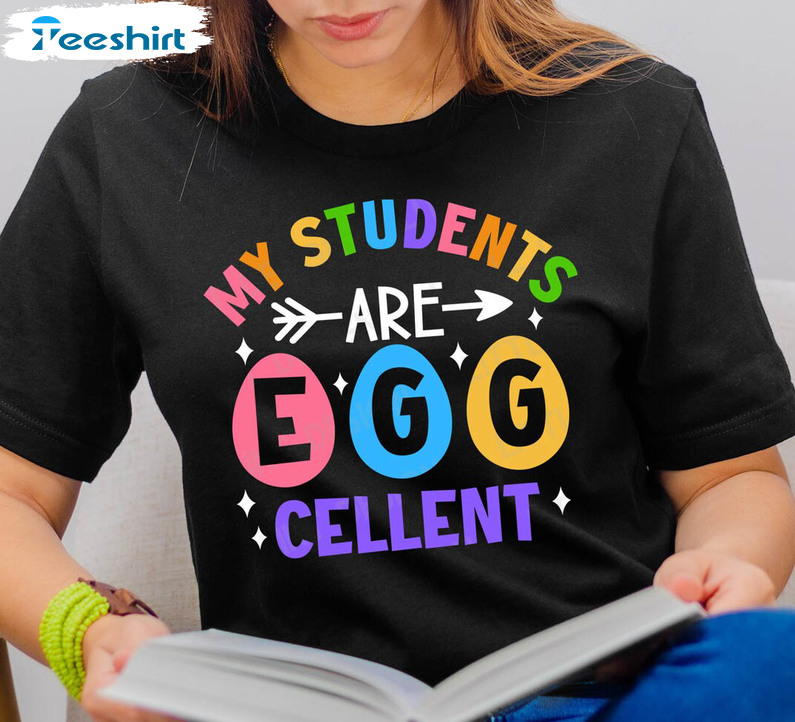 My Students Are Egg Cellent Cute Shirt, Easter Egg Long Sleeve Unisex T-shirt