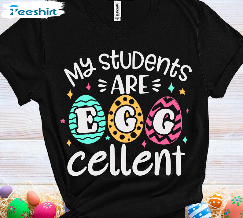 My Students Are Egg Cellent Trendy Shirt, Teacher Easter Tee Tops Unisex Hoodie