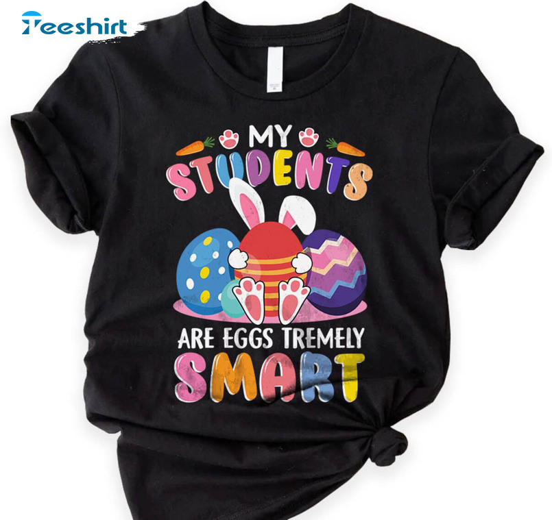 My Students Are Eggs Tremely Smart Cute Shirt, Trendy Easter Teacher Short Sleeve Tee Tops