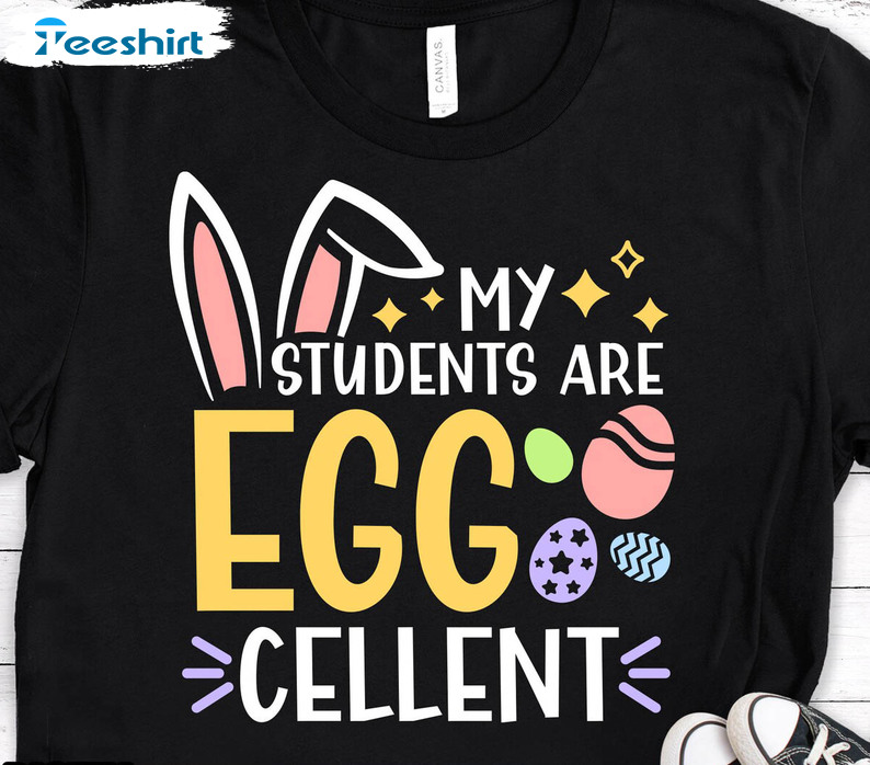 My Students Are Egg Cellent Funny Shirt, Trendy Easter Teacher Unisex Hoodie Long Sleeve