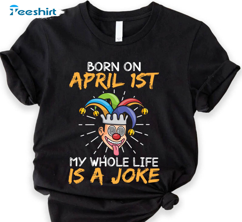 Born In April 1st Shirt, Funny Joker Unisex Hoodie Short Sleeve