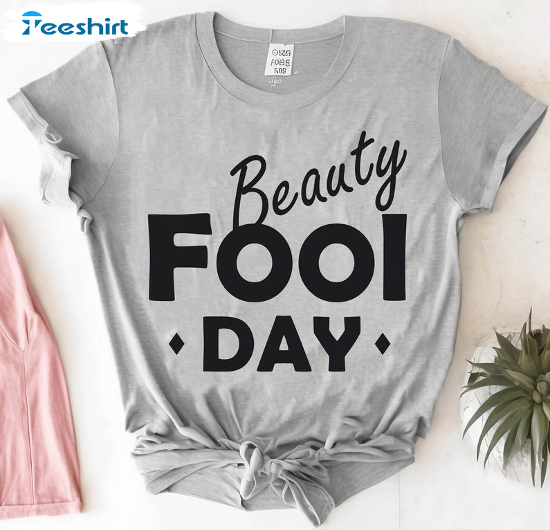 Beauty Fool Day Shirt , Vintage Matching Unisex Hoodie Crewneck