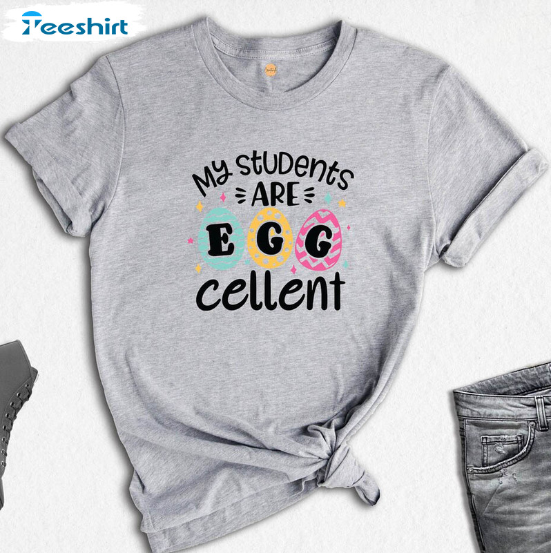 My Students Are Egg Cellent Trendy Shirt, Easter Teacher Short Sleeve Tee Tops