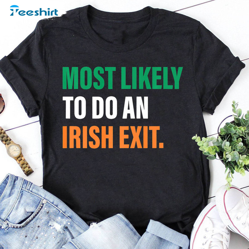 Most Likely To Do An Irish Exit Sweatshirt , Trendy Irish Day Unisex Hoodie Short Sleeve