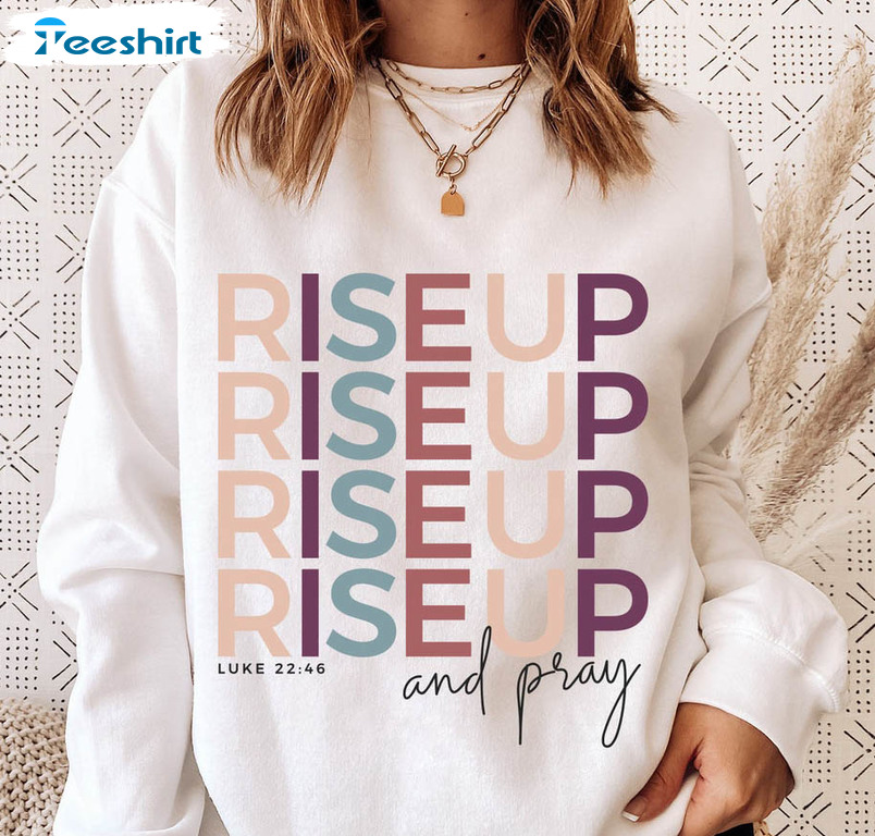 Rise Up And Pray Trendy Shirt, Biblical Affirmation Bible Verse Unisex T-shirt Crewneck