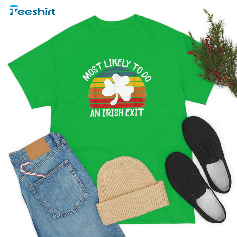 Most Likely To Do An Irish Exit Cute Shirt, Trendy Short Sleeve Unisex T-shirt