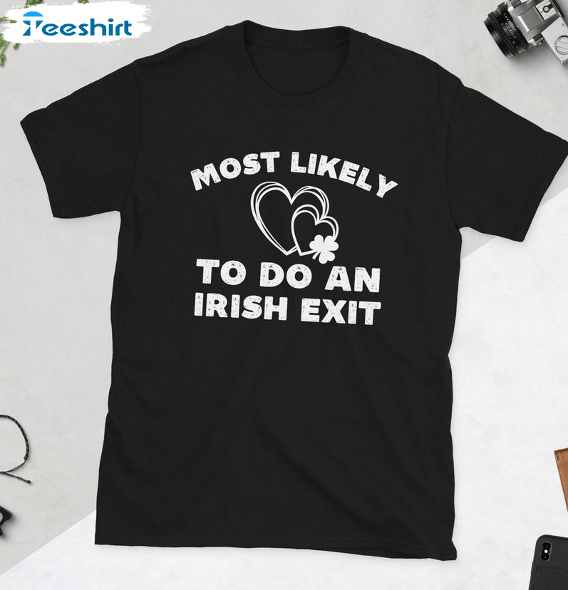 Most Likely To Do An Irish Exit St Patricks Day Shirt, Trendy Long Sleeve Unisex T-shirt