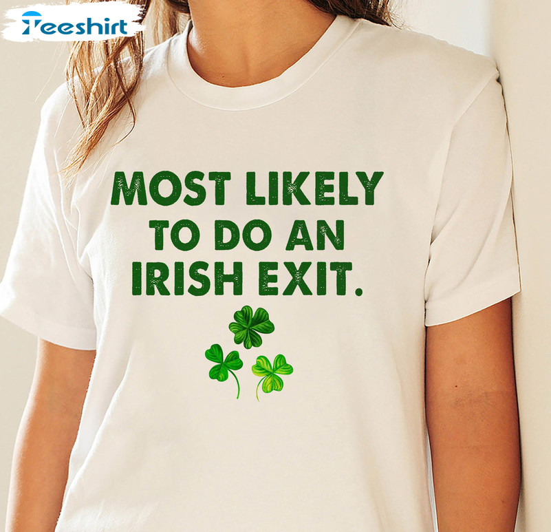 Most Likely To Do An Irish Exit Shirt , Funny Patricks Day Short Sleeve Unisex T-shirt