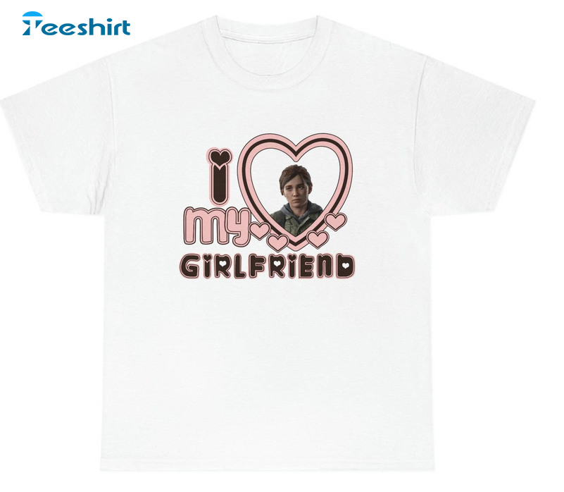 I Love My Girlfriend Ellie Williams Shirt, Trendy The Last Of Us Unisex T-shirt Long Sleeve