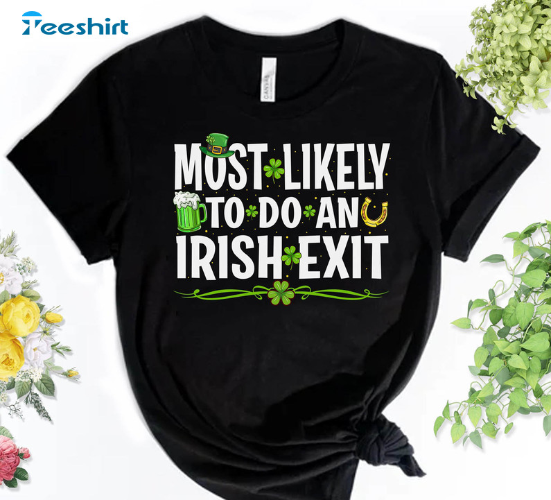 Most Likely To Do An Irish Exit Funny Shirt, Trendy St Patricks Day Tee Tops Unisex T-shirt