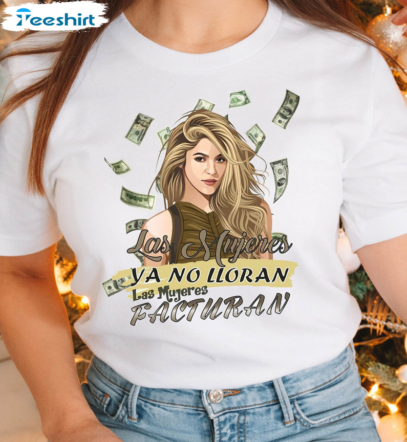 Las Mujeres Ya No Lloran Las Mujeres Facturan Shirt, Funny Shakira Short Sleeve Tee Tops