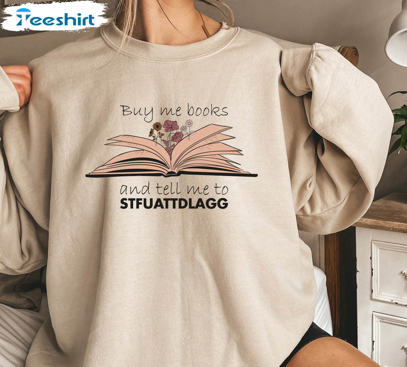 Buy Me Books And Tell Me To Stfuattdlagg Shirt, Bookish Trendy Sweatshirt Short Sleeve