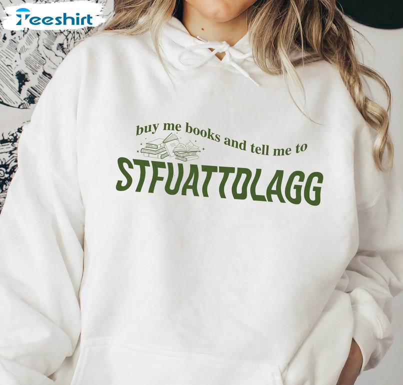 Buy Me Books And Tell Me To Stfuattdlagg Sweatshirt, Smut Reader Long Sleeve Sweatshirt