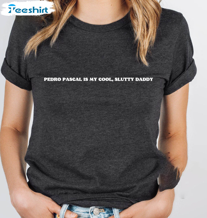 Pedro Pascal Is My Slutty Daddy Shirt, Joel Miller Unisex Hoodie Crewneck