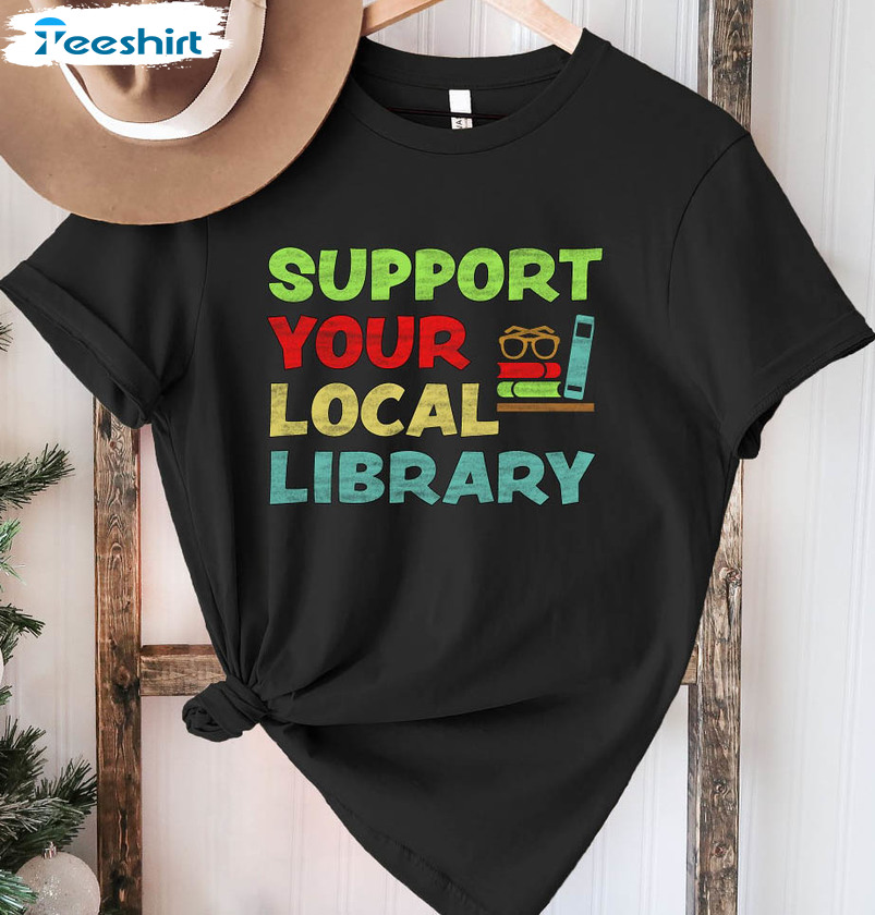 Support Your Local Library Trendy Shirt, Book Lover Sweater Short Sleeve