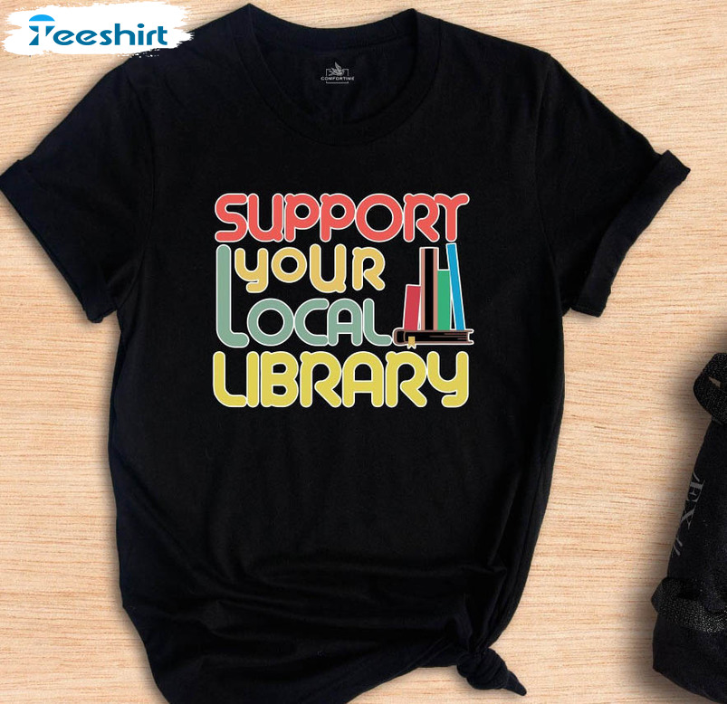 Support Your Local Library Shirt, Book Lover Crewneck Sweatshirt