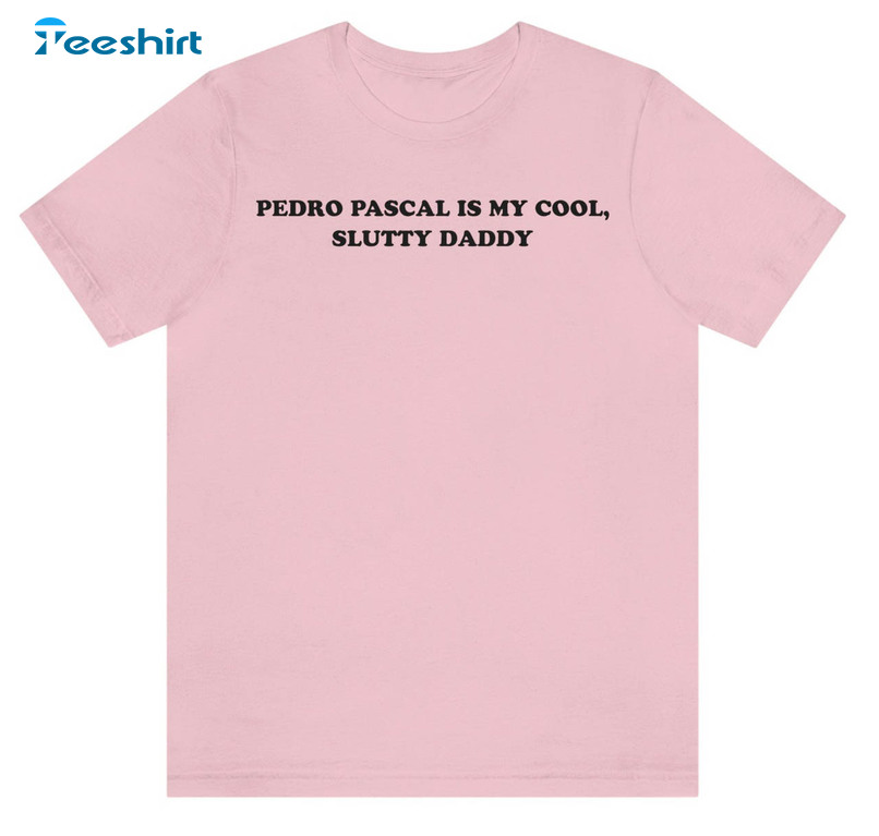 Pedro Pascal Shirt, Pedro Pascal Is My Slutty Daddy Unisex T-shirt Long Sleeve