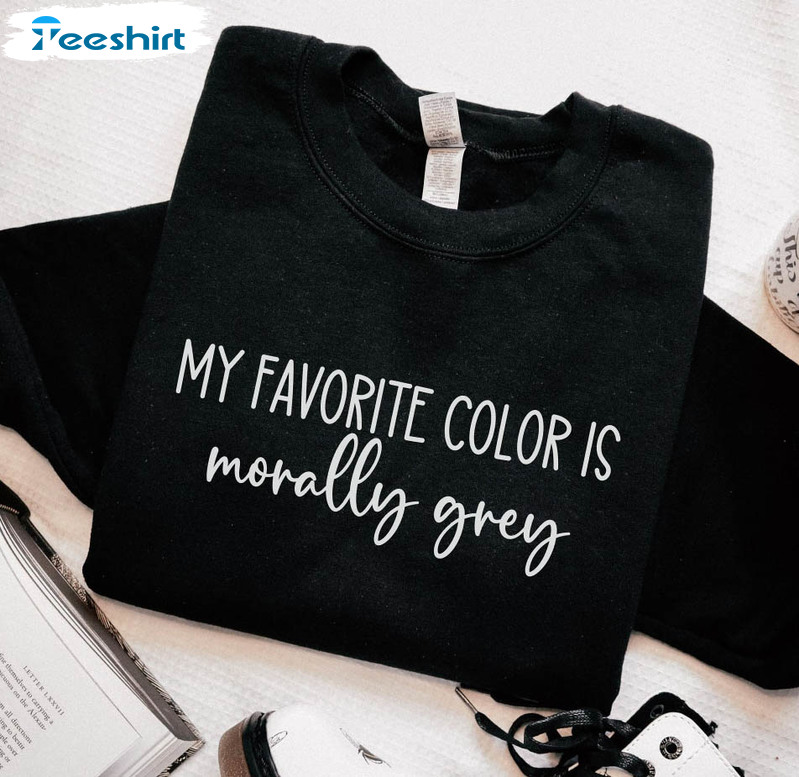 My Favorite Color Is Morally Grey Sweatshirt, Bookish Unisex T-shirt Short Sleeve