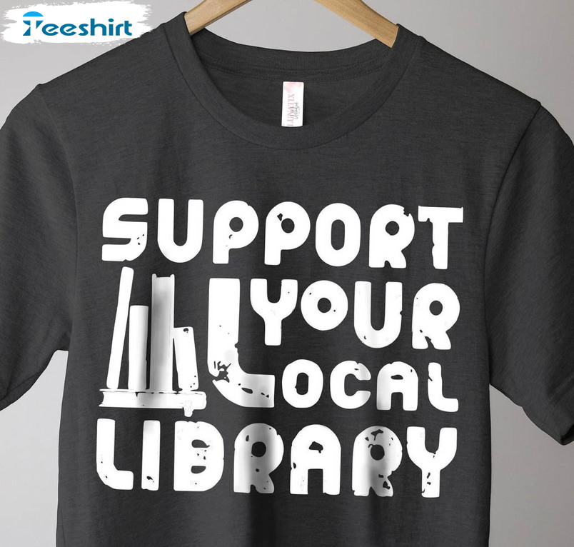 Support Your Local Library Shirt, Library Lover Unisex Hoodie Sweater