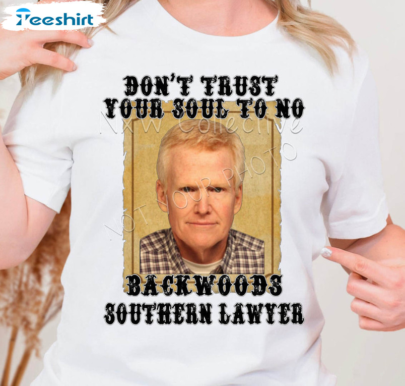 Dont Trust Your Soul To No Backwoods Southern Lawyer Shirt, Alex Murdaugh Murder Unisex Hoodie Short Sleeve
