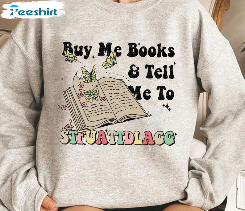 Buy Me Books And Tell Me To STFUATTDLAGG Shirt, Funny Sweatshirt Unisex T-shirt