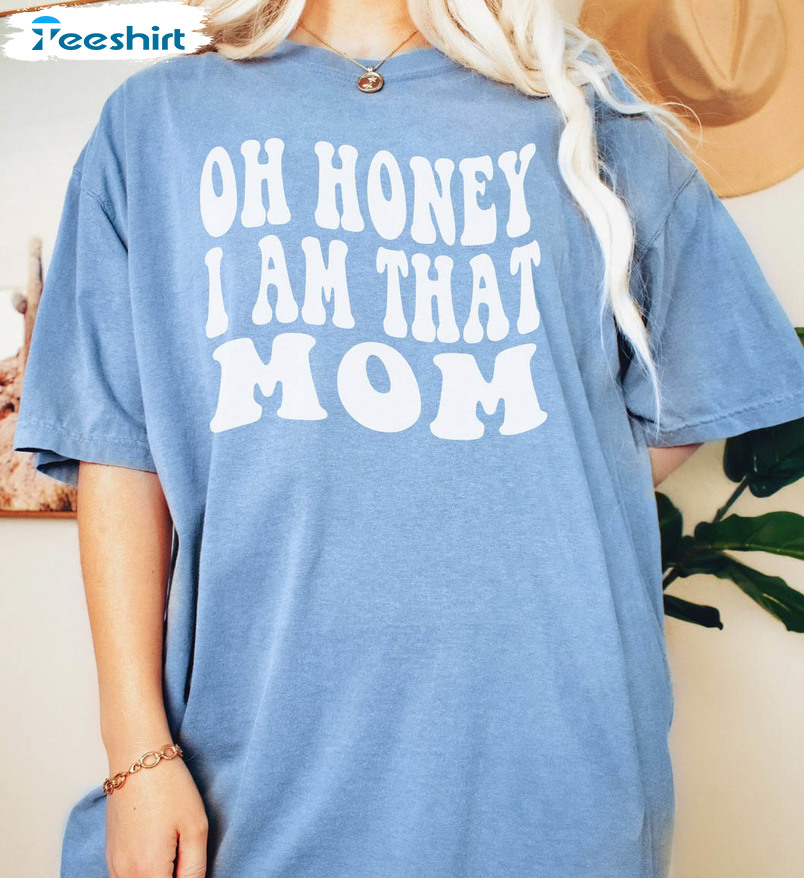 Oh Honey I Am That Mom Funny Shirt, Funny Mom Mama Unisex Hoodie Long Sleeve