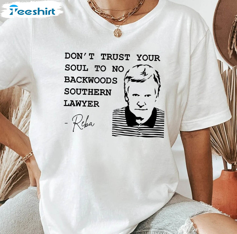 Dont Trust Your Soul To No Backwoods Southern Lawyer Trendy Shirt, Murdaugh Murder Unisex T-shirt Crewneck