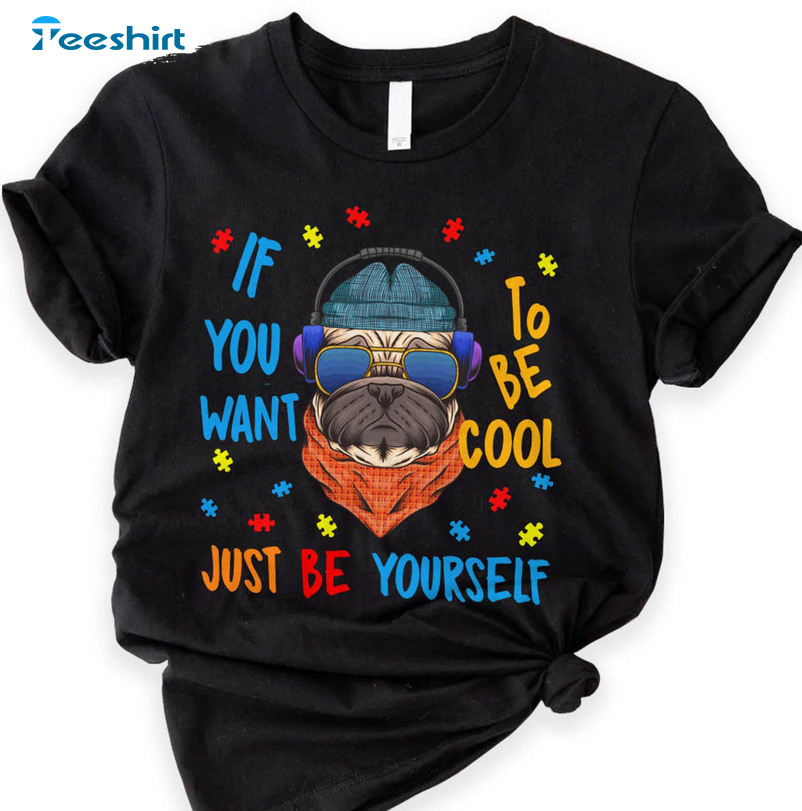 If You Want To Be Cool Just Be Shirt, Autism Awareness Crewneck Unisex T-shirt