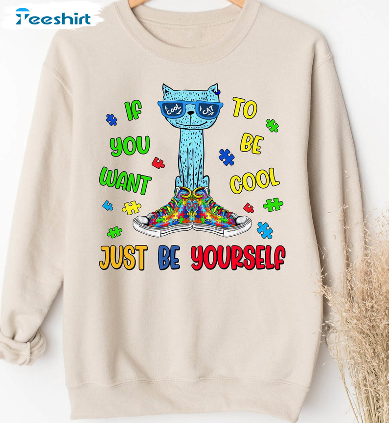 If You Want To Be Cool Just Be Yourself Shirt, Trendy Autism Support Crewneck Unisex Hoodie