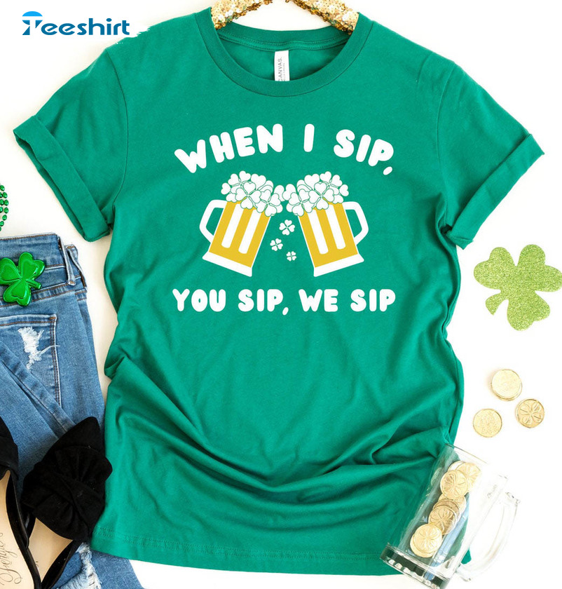 When I Sip You Sip We Sip Shirt, Green Beer Unisex Hoodie Crewneck