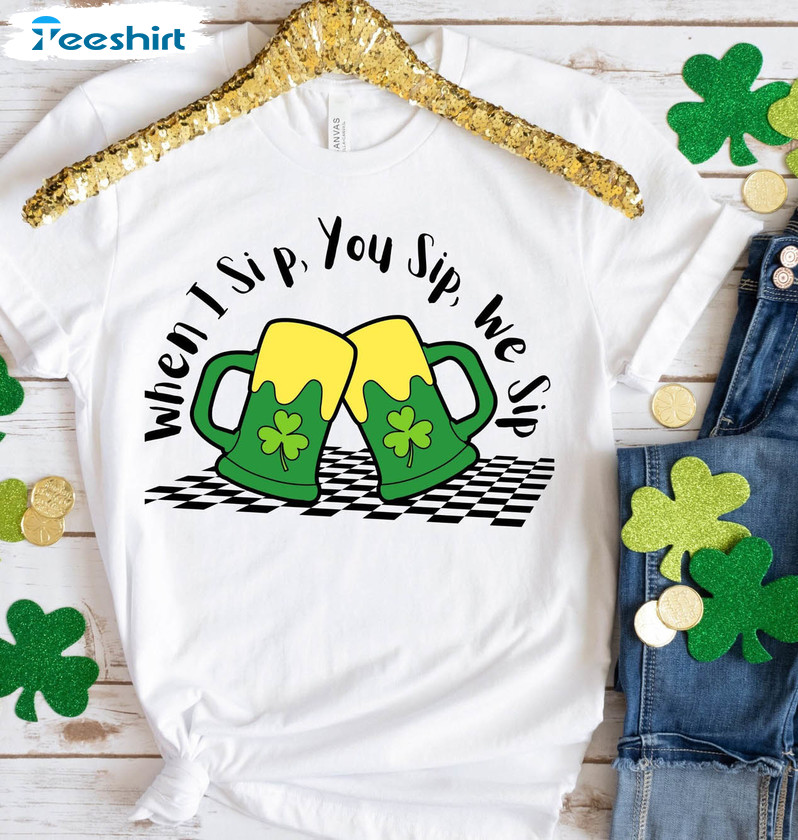 When You Sip I Sip Shirt, Trendy St Patricks Day Unisex T-shirt Long Sleeve Sweater