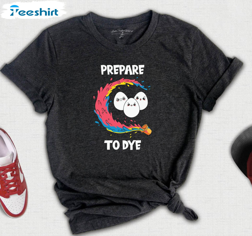 Prepare To Dye Funny Shirt, Trendy Easter Day Unisex Hoodie Long Sleeve