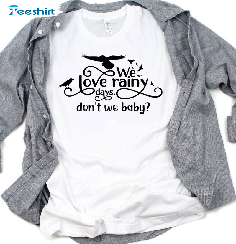 We Love Rainy Days Don't We Baby Shirt, Cute Raven Long Sleeve Unisex T-shirt