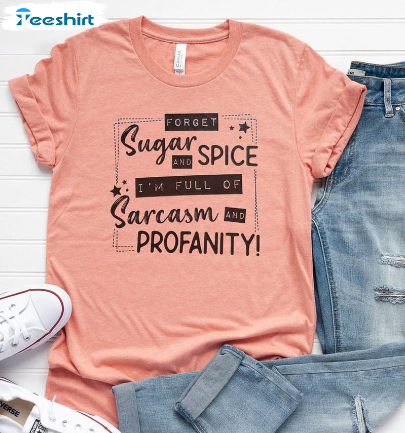 Forget Sugar And Spice I'm Full Of Sarcasm And Profanity Trendy Sweatshirt, Unisex T-shirt