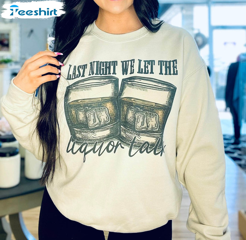 Last Night We Let The Liquor Talk Trendy Shirt, Vintage Long Sleeve Unisex T-shirt