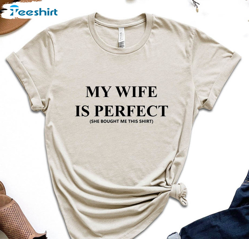 My Wife Is Perfect She Bought Me This Funny Shirt, Husband Crewneck Unisex Hoodie