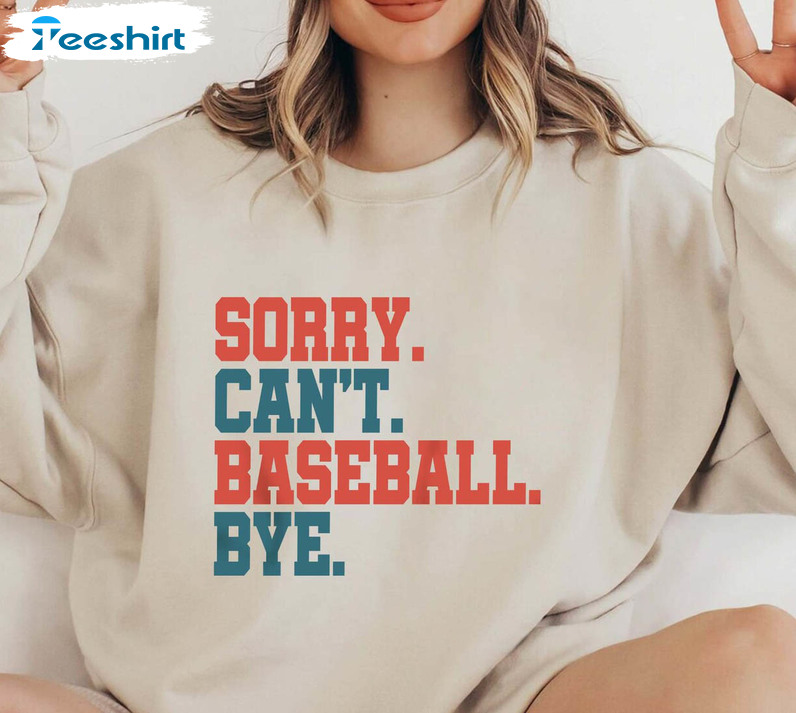 Sorry Can't Baseball Bye Trendy Shirt, Funny Baseball Player Unisex Hoodie Tee Tops