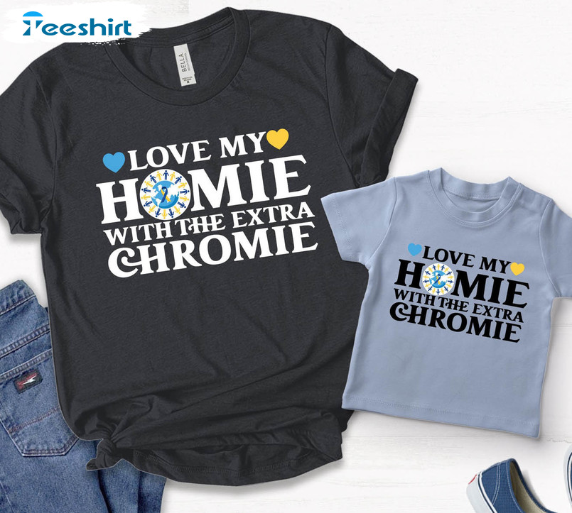 Down Syndrome Awareness Shirt, Love My Homie With The Extra Chromie Short Sleeve Sweatshirt