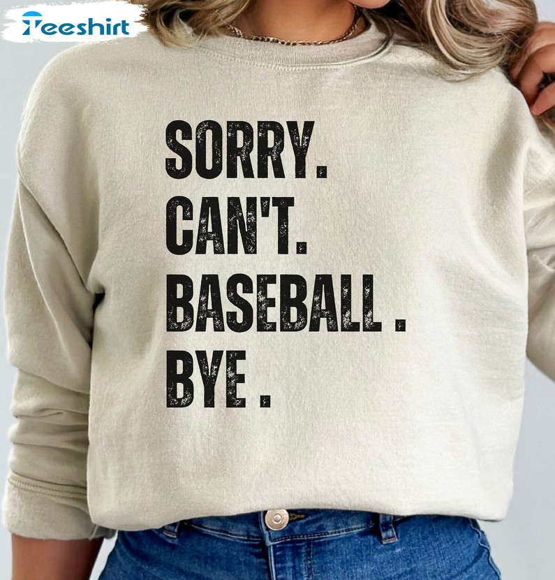 Sorry Can't Baseball Bye Trendy Shirt, Mother's Day Unisex Hoodie Long Sleeve