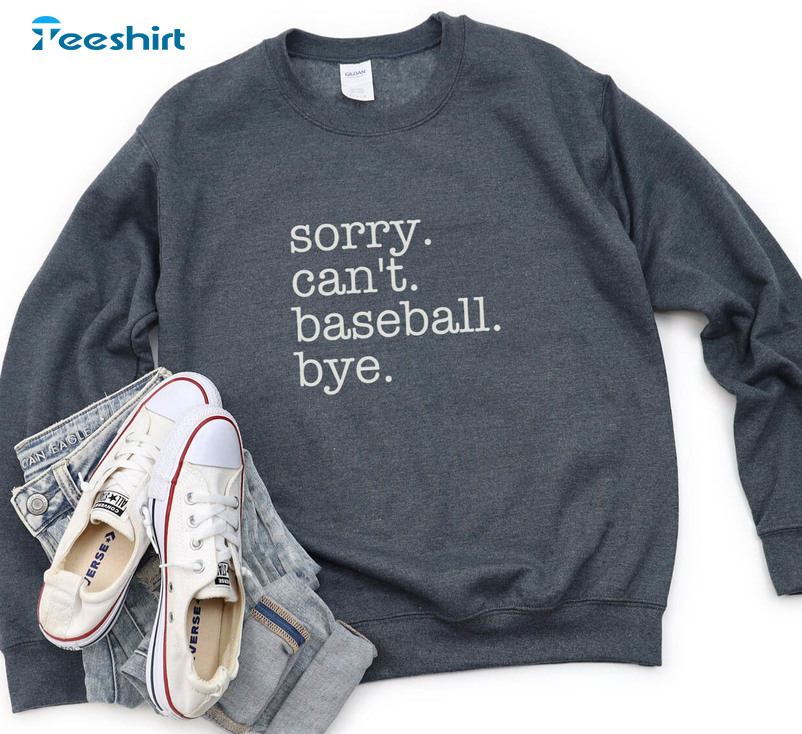 Funny Baseball Mom Sweatshirt , Sorry Can't Baseball Bye Crewneck Unisex Hoodie