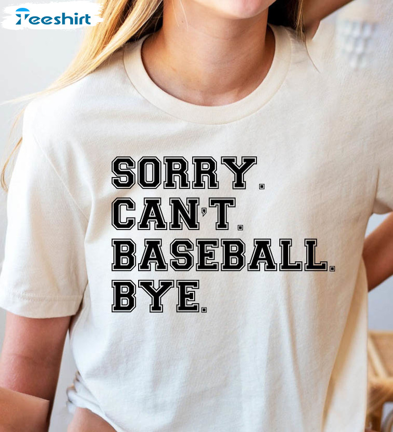 Sorry Can't Baseball Bye Trendy Shirt, Funny Baseball Long Sleeve Unisex T-shirt