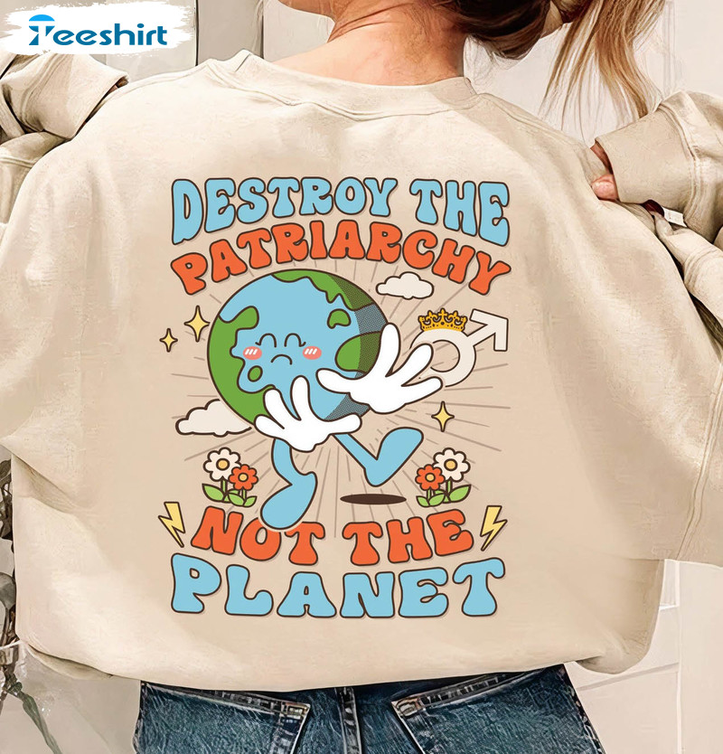 Destroy The Patriarchy Not The Planet Shirt, Cute Environmental Long Sleeve Crewneck