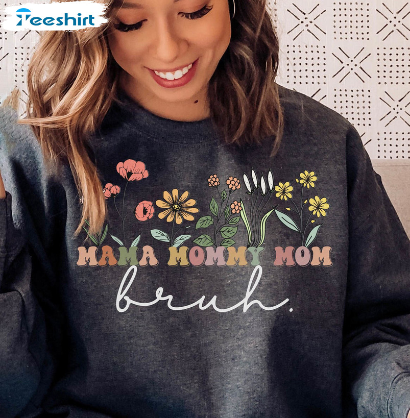 Mama Mommy Mom Bruh Flower Shirt, Wildflowers Mothers Day Crewneck Long Sleeve