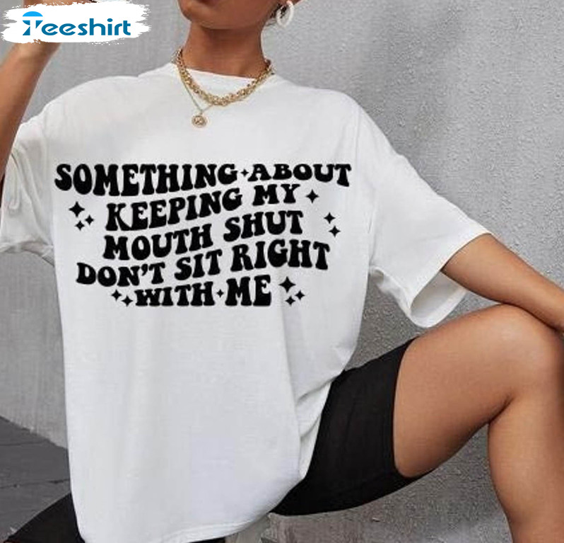 Something About Keeping My Mouth Shut Trendy Shirt, Vintage Petty Quote Short Sleeve Long Sleeve