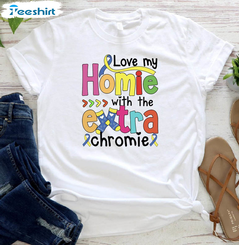 Love My Homie With The Extra Chromie Funyn Shirt, Down Syndrome Unisex T-shirt Short Sleeve