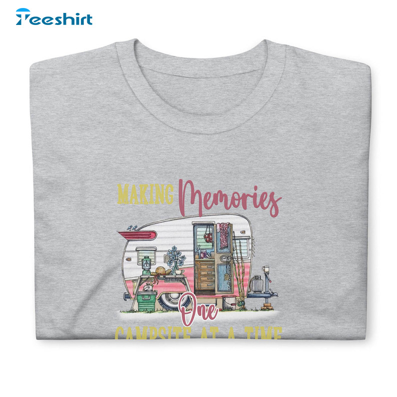 Making Memories One Campsite At A Time Trendy Sweatshirt, Unisex T-shirt