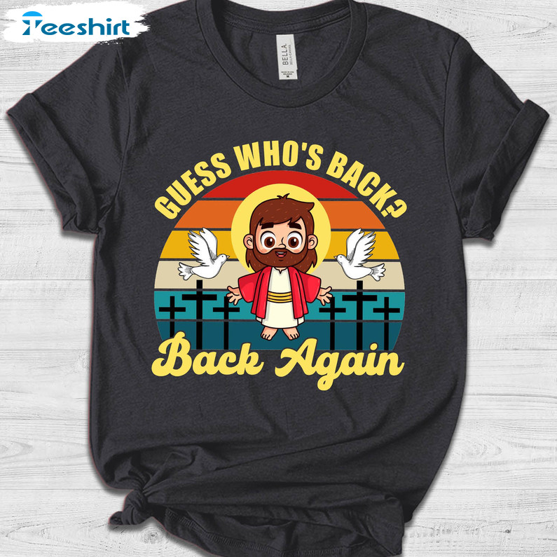 Guess Who's Back Back Again Shirt, Funny Easter Jesus Unisex Hoodie Long Sleeve