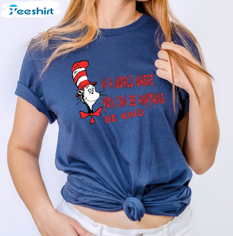 Dr Seuss Funny Shirt , In A World Where You Can Be Anything Be Kind Dr Seuss Unisex T-shirt Crewneck