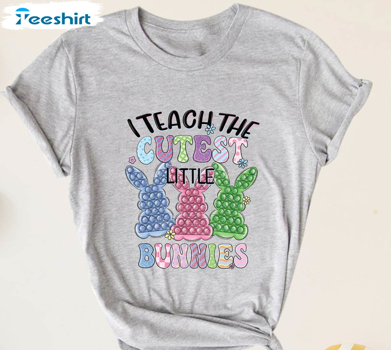 I Teach The Cutest Little Bunnies Funny Shirt, Trendy Easter Sweatshirt Unisex T-shirt